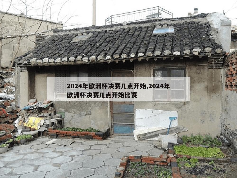 2024年欧洲杯决赛几点开始,2024年欧洲杯决赛几点开始比赛