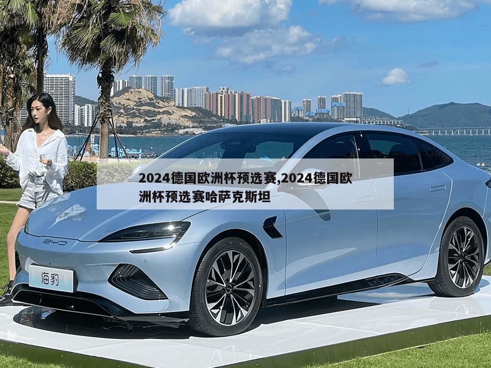 2024德国欧洲杯预选赛,2024德国欧洲杯预选赛哈萨克斯坦