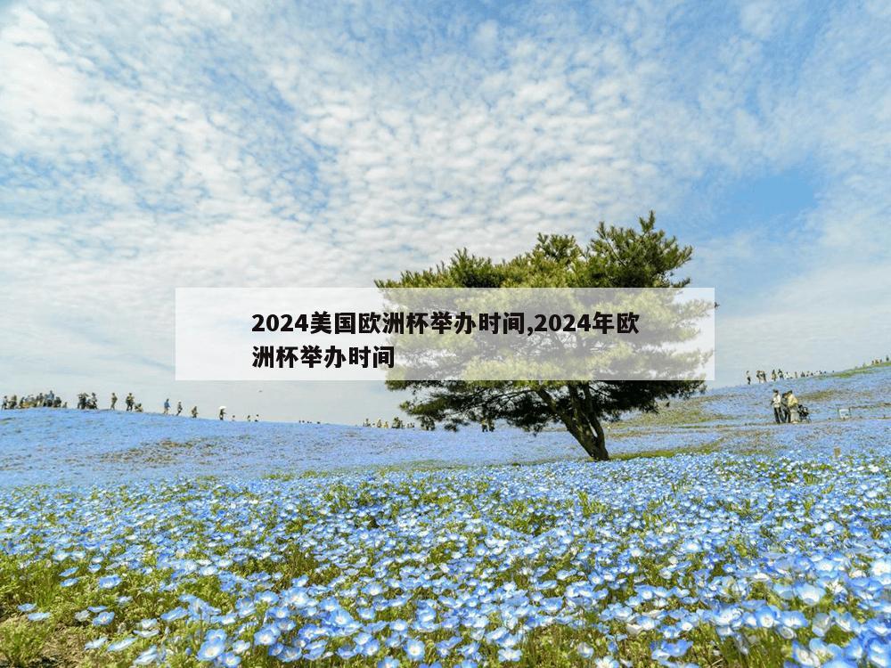 2024美国欧洲杯举办时间,2024年欧洲杯举办时间