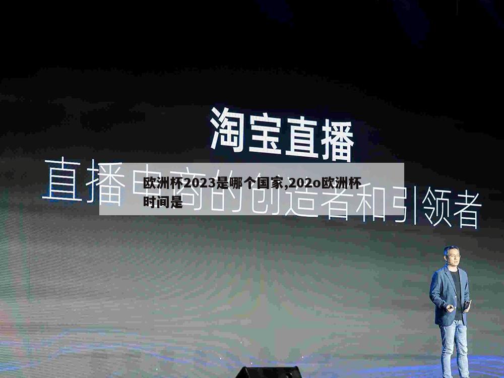 欧洲杯2023是哪个国家,202o欧洲杯时间是