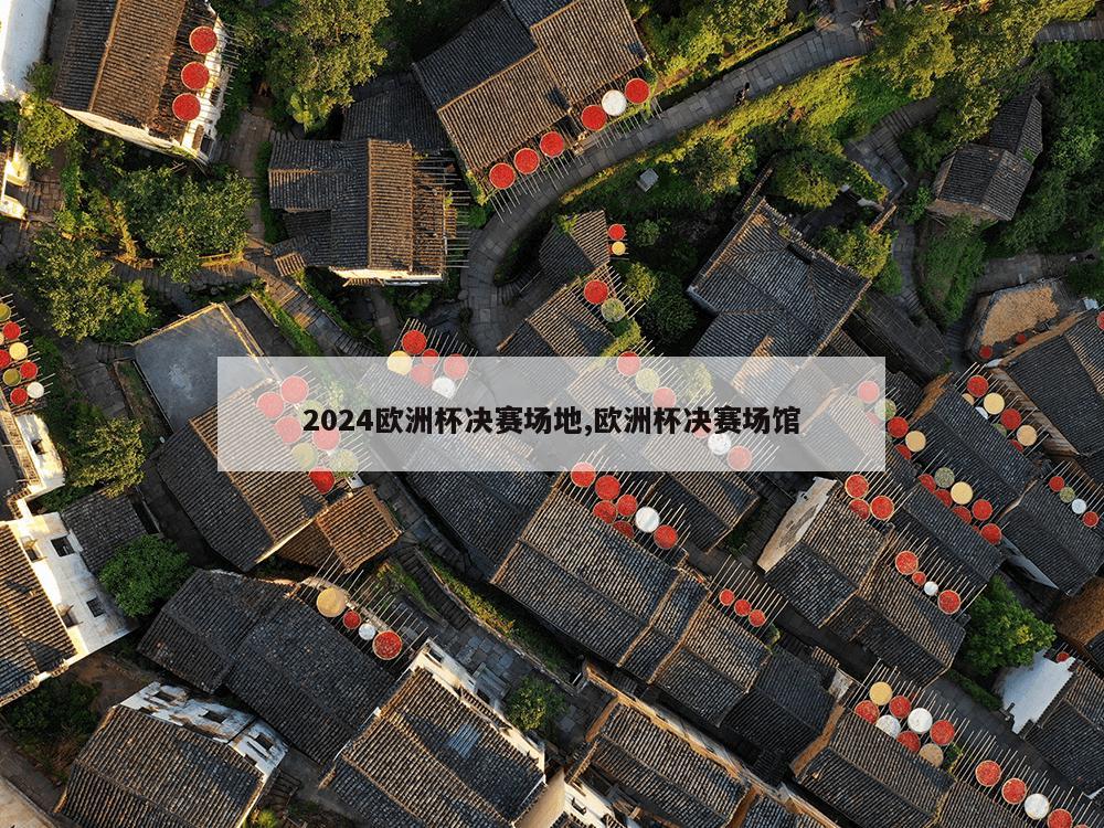 2024欧洲杯决赛场地,欧洲杯决赛场馆