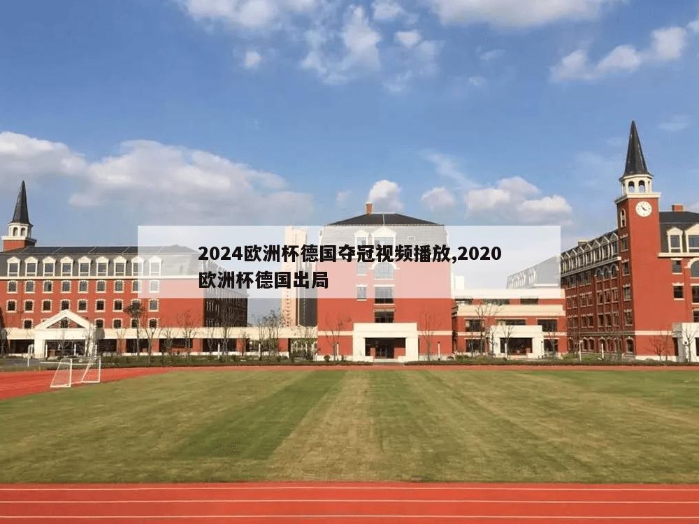 2024欧洲杯德国夺冠视频播放,2020欧洲杯德国出局