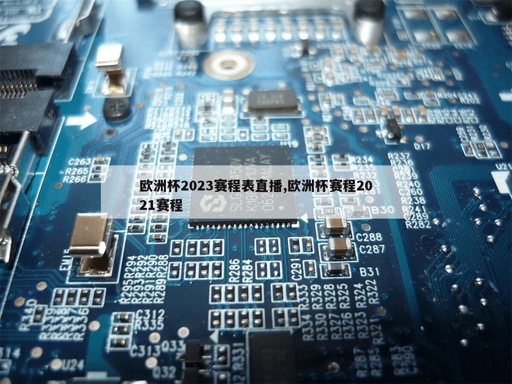 欧洲杯2023赛程表直播,欧洲杯赛程2021赛程