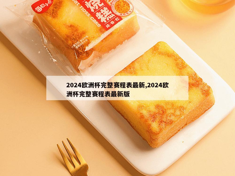 2024欧洲杯完整赛程表最新,2024欧洲杯完整赛程表最新版