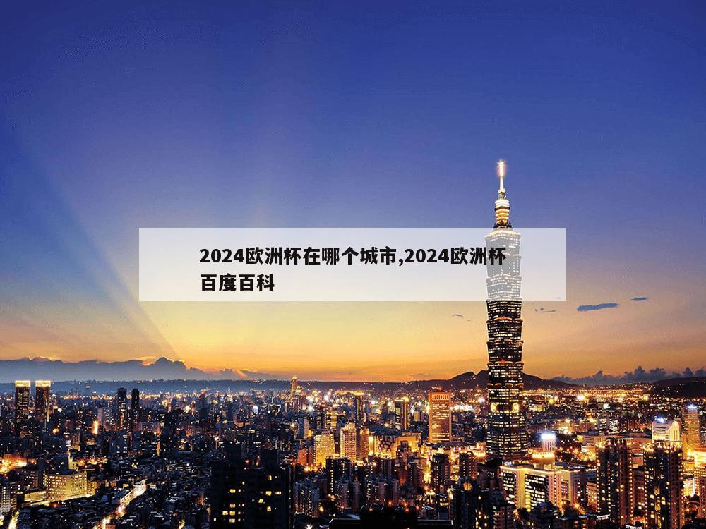 2024欧洲杯在哪个城市,2024欧洲杯百度百科